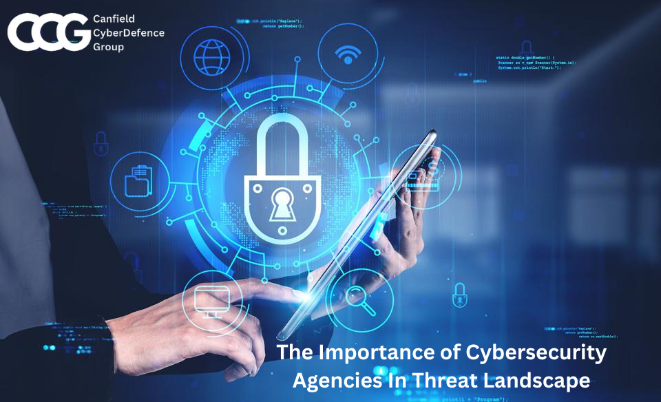 The Importance of Cybersecurity Agencies In Threat Landscape